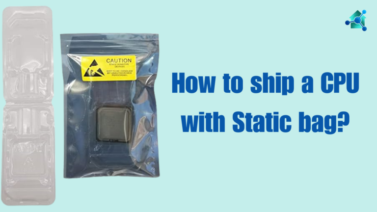 How to ship a CPU with Static bag?